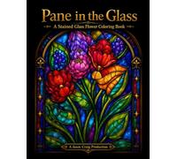Pane in the Glass: A Stained Glass Flower Coloring Book for Adults with 90 Original Designs, Single-Sided Pages, and Black Spacer Sheets to Prevent Bleed-Through