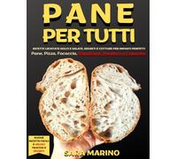 Pane per Tutti: Ricette lievitate dolci e salate, segreti e cotture per impasti perfetti. Pane, pizza, focaccia, panettone, pandoro e colomba (L'originale® - L'Arte del Pane e del Lievito Madre)