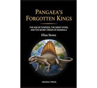 Pangaea's Forgotten Kings: The Age of Synapsids, the Great Dying, and the Secret Origin of Mammals