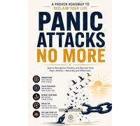Panic Attacks No More: A Proven Roadmap to Reclaim Your Life: How to Recognize, Prevent, and Recover from Panic Attacks - Naturally and Effectively ... Your Traits, and Empower Your Life)