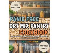 Panic-Free Dry Mix Pantry Cookbook: Better Than Boxed | 100+ Homemade Recipes, 4-Week Pantry Plan, Shelf-Life & Safety Guide, and Printable Labels