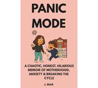 PANIC MODE: A Chaotic, Honest, Hilarious Memoir of Motherhood, Anxiety & Breaking the Cycle: 1 (MeltdownMode)