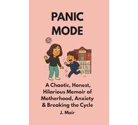 PANIC MODE: A Chaotic, Honest, Hilarious Memoir of Motherhood, Anxiety & Breaking the Cycle (MeltdownMode)