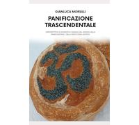 PANIFICAZIONE TRASCENDENTALE: INTROSPETTIVO E INTIMISTICO VIAGGIO NEL MONDO DELLA PANIFICAZIONE E DELLA PASTICCERIA LIEVITATA