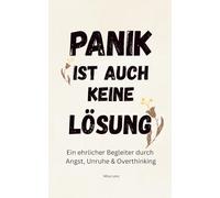 Panik ist auch keine Lösung.: Ein ehrlicher Begleiter durch Angst, innere Unruhe und Overthinking - mit Soforthilfe, Alltagstipps und stärkenden Impulsen