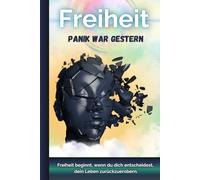 Panikattacken ausgelöst durch Angst: Freiheit - Panik war gestern: Panik verstehen, Panik Hilfsmittel nutzen, Panikattacken überwinden (Angst- und Panikattacken)