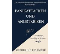 PANIKATTACKEN UND ANGSTKRISEN: Der umfassende Leitfaden, um wieder innere Ruhe zu finden: 1 (Verstehen, Beruhigen, Atmen...)