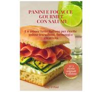 Panini e Focacce Gourmet con Salumi: Un amore tutto italiano per ricette golose tra salumi, formaggi e creatività (Ricette Gourmet e Golose)