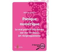 Panique numérique: Le vrai pouvoir des écrans sur nos cerveaux (et réciproquement) (A l'épreuve des faits)