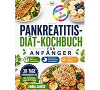 PANKREATITIS-DIÄT-KOCHBUCH FÜR ANFÄNGER: Einfache fettarme Rezepte zur Reduzierung von Schüben und zur Unterstützung der Verdauung