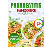 Pankreatitis-Diät-Kochbuch Für Anfänger: Leckere Und Einfache Fettarme Rezepte Mit Einem 30-Tage-Essensplan Für Sanfte, Verdauungsfreundliche Ernährung