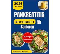 PANKREATITIS KOCHBUCH FÜR SENIOREN: Fettarme Rezepte mit einem 60-Tage-Mahlzeitenplan