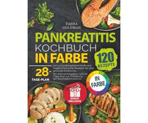 Pankreatitis Kochbuch in Farbe: 120 entzündungshemmende und magenschonende Rezepte für eine gesunde Ernährung. Mit Nährwertangaben und 28-Tage-Plan zur Entlastung der Bauchspeicheldrüse
