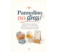 Pannolino no stress!: Spannolinamento organizzato: il metodo in 3 fasi di una mamma che ha imparato (sbagliando) a togliere il pannolino preparando tutto prima (Bambini felici)