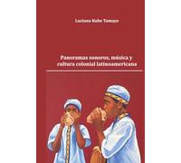Panoramas sonoros, música y cultura colonial latinoamericana