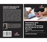 Panoramica delle soluzioni di M-Commerce e M-Banking per chi non ha un conto bancario: Raggiungere l'irraggiungibile grazie alla tecnologia mobile