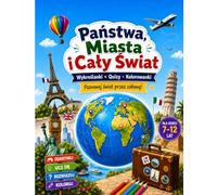 Państwa, Miasta i Cały Świat: Wykreślanki, quizy i kolorowanki dla dzieci 7-12 lat - edukacyjna książka aktywnościowa o krajach, stolicach, flagach i zabytkach