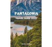PANTAGONIA TRAVEL GUIDE 2025: Complete Itineraries, Hiking Trails, Wildlife Tours, Glacier Adventures, and Essential Tips for Argentina & Chile ... & Chile's Glaciers, Lakes, and Mountains