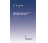 Pantagruel: (édition de Lyon, Juste, 1533) réimprimé d'après l'exemplaire unique de la Bibliothèque royale de Dresde