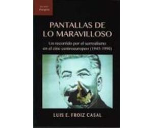 Pantallas De Lo Maravilloso. Un Recorrido Por El Surrealismo En El Cin