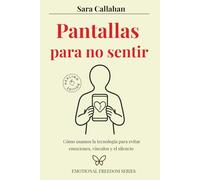 Pantallas para no sentir: Cómo usamos la tecnología para evitar emociones, vínculos y el silencio (Sanar el amor)