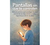Pantallas sin que te controlen: Método práctico para recuperar la calma digital en casa (8-16 años): 1 (Biblioteca Para Familias - Mentes del Futuro)