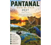 PANTANAL GUÍA DE VIAJE 2027: Descubre el corazón salvaje de Brasil: fauna, jaguares, safaris, humedales y aventuras inolvidables