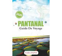 PANTANAL GUIDE DE VOYAGE 2026: Découvrez le paradis caché des zones humides du Brésil avec des conseils d'experts sur la faune, les éco-visites, la culture locale et des aventures inoubliables