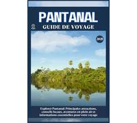 PANTANAL GUIDE DE VOYAGE: Principales attractions, conseils locaux, aventures en plein air et essentiels de voyage pour votre séjour