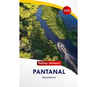 Pantanal Reiseführer 2026: Entdecken Sie Brasiliens verborgenes Paradies, ÖkoTouren, lokale Kultur, Abenteuer, Speisen, Wildtiere - mit perfekten Reiserouten