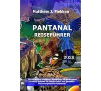 Pantanal Reiseführer 2026: Ihr ultimativer Begleiter: Entdecken Sie versteckte Schätze, tauchen Sie in die lokale Kultur ein und erleben Sie unvergessliche Abenteuer