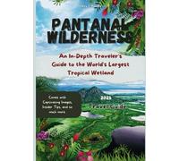 Pantanal Wilderness (Brazil) 2025 Travel Guide: An In-Depth Traveler's Guide to the World's Largest Tropical Wetland (Pantanal Travel Guides)
