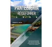PANTELLERIA REISEFÜHRER 2026: Die schwarze Perle des Mittelmeers: Eine Reise voller Seele durch vulkanische Landschaften, versteckte Buchten und den ewigen Rhythmus des Insellebens