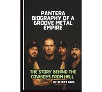 PANTERA: BIOGRAPHY OF A GROOVE METAL EMPIRE: THE STORY BEHIND COWBOYS FROM HELL