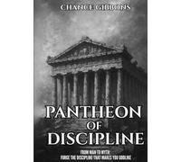 PANTHEON OF DISCIPLINE: From Man to Myth: Forge the Discipline That Makes You Godlike