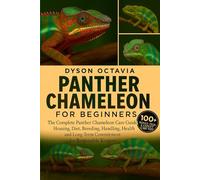 PANTHER CHAMELEON FOR BEGINNERS: The Complete Panther Chameleon Care Guide Housing, Diet, Breeding, Handling, Health, and Long-Term Commitment for Responsible Keepers