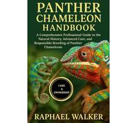PANTHER CHAMELEON HANDBOOK: A Comprehensive Professional Guide to the Natural History, Advanced Care, and Responsible Breeding of Panther Chameleons