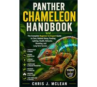 PANTHER CHAMELEON HANDBOOK: The Complete Beginner-to-Expert Guide to Care, Habitat Setup, Feeding, Lighting, Health, Behavior, Breeding, and Long-Term Success