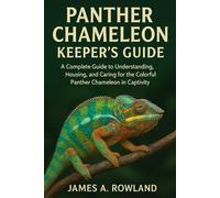 Panther Chameleon Keepers Guide: A Complete Guide to Understanding, Housing, and Caring for the Colorful Panther Chameleon in Captivity