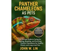 PANTHER CHAMELEONS AS PETS: The Ultimate Guide to Caring for, Feeding, Breeding, and Enriching Panther Chameleons for Healthy, Vibrant, and Long-Lived Pets.