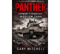 PANTHER: Germany’s Deadliest Medium Tank: 1 (Steel Titans of World War II)