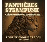 Panthères Steampunk - Créatures de Métal et de Mystère: 50 illustrations hypnotiques à colorier • Format carré 8.5 x 8.5 po • 106 pages de pur mystère ... pour ados passionnés d’univers fantastiques