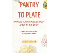 Pantry to Plate: 200 Meals You Can Make Without Going to the Store