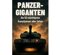 Panzer-Giganten: Die 50 mächtigsten Kampfpanzer aller Zeiten