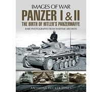 Panzer I and II: The Birth of Hitler's Panzerwaffe: Rare Photographs from Wartime Archives (Images of War)