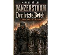 PANZERSTURM - Der letzte Befehl: BAND 4 Straße ohne Heimkehr (PANZERSTURM ROMANE - STAHLGEWITTER ROMANE - Historische Kriegsgeschichten von Landsern:)