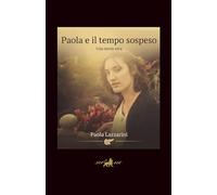 Paola e il tempo sospeso: La mia battaglia contro il tumore al pancreas - una storia vera