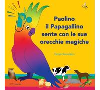 Paolino il Papagallino sente con le sue orecchie magiche: Scopriamo insieme suoni divertenti per imparare ad ascoltare