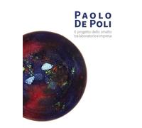 Paolo De Poli. Il progetto dello smalto tra laboratorio e impresa. Ediz. illustrata