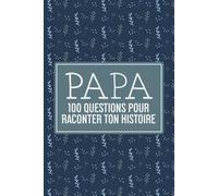Papa, 100 questions pour raconter ton histoire: Un carnet à remplir pour transmettre ses souvenirs, ses valeurs et les moments forts de sa vie